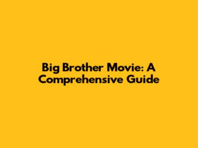 Big Brother Movie: A Comprehensive Guide