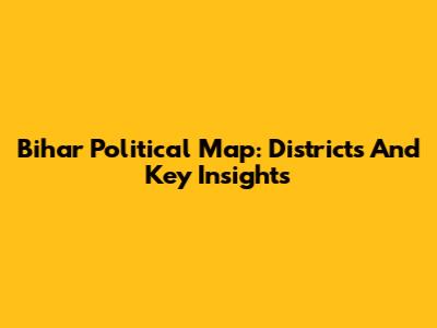 Bihar Political Map: Districts And Key Insights