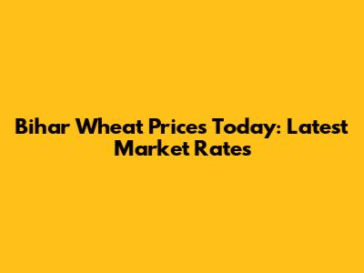 Bihar Wheat Prices Today: Latest Market Rates