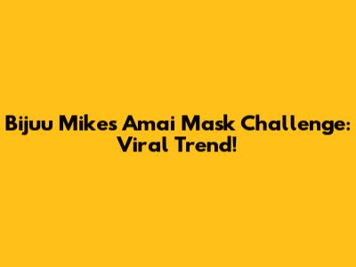 Bijuu Mike's Amai Mask Challenge: Viral Trend!