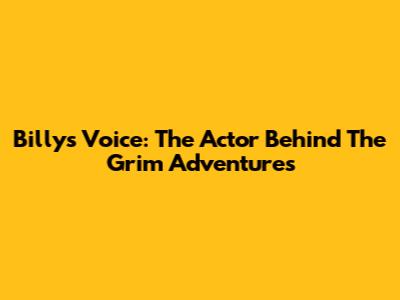 Billy's Voice: The Actor Behind The Grim Adventures