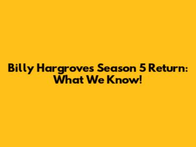 Billy Hargrove's Season 5 Return: What We Know!