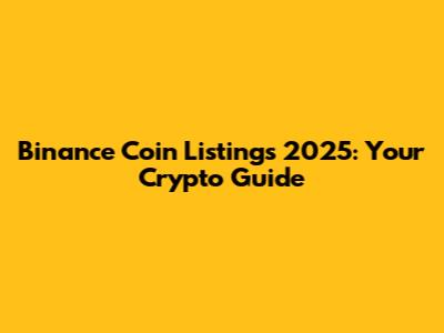 Binance Coin Listings 2025: Your Crypto Guide