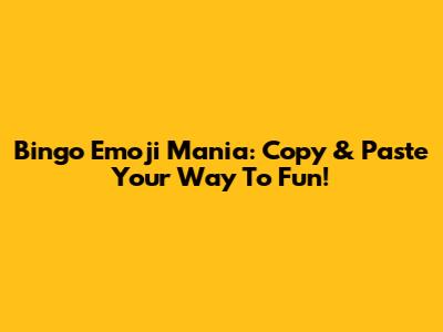 Bingo Emoji Mania: Copy & Paste Your Way To Fun!