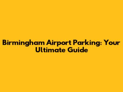 Birmingham Airport Parking: Your Ultimate Guide