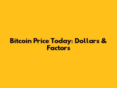 Bitcoin Price Today: Dollars & Factors