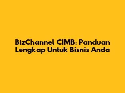 BizChannel CIMB: Panduan Lengkap Untuk Bisnis Anda