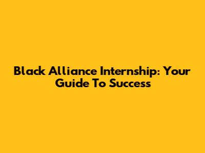 Black Alliance Internship: Your Guide To Success