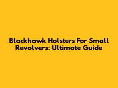 Blackhawk Holsters For Small Revolvers: Ultimate Guide