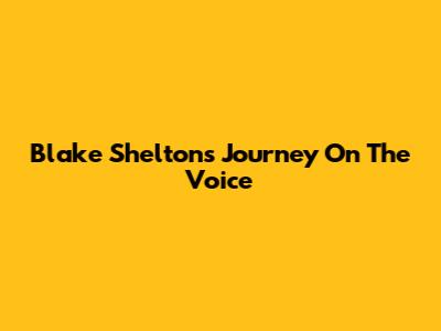 Blake Shelton's Journey On The Voice