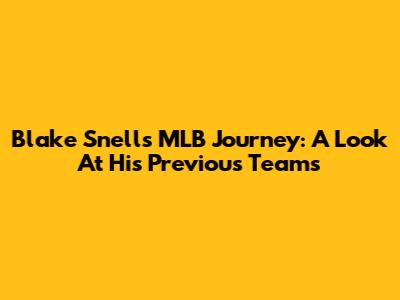 Blake Snell's MLB Journey: A Look At His Previous Teams