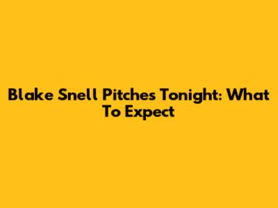 Blake Snell Pitches Tonight: What To Expect