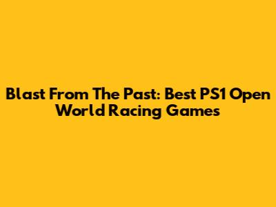 Blast From The Past: Best PS1 Open World Racing Games