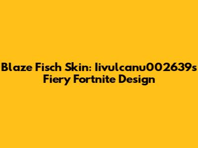 Blaze Fisch Skin: Iivulcanu002639's Fiery Fortnite Design