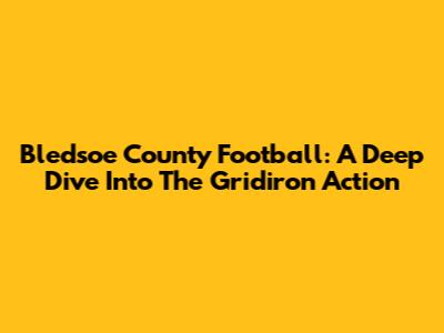 Bledsoe County Football: A Deep Dive Into The Gridiron Action