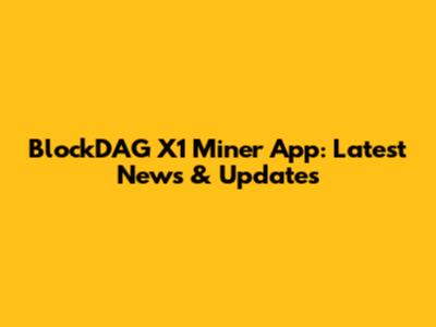 BlockDAG X1 Miner App: Latest News & Updates