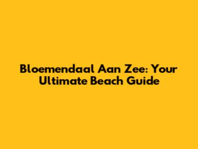 Bloemendaal Aan Zee: Your Ultimate Beach Guide