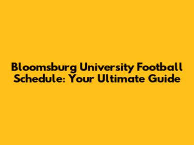 Bloomsburg University Football Schedule: Your Ultimate Guide