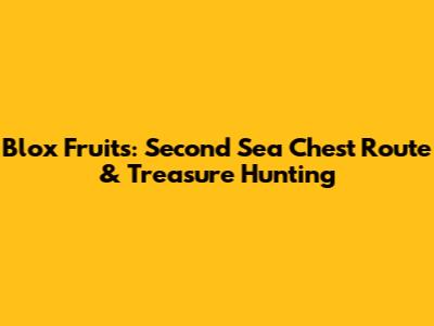 Blox Fruits: Second Sea Chest Route & Treasure Hunting