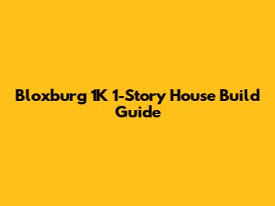 Bloxburg 1K 1-Story House Build Guide