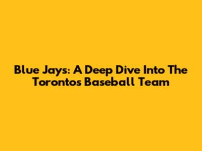 Blue Jays: A Deep Dive Into The Toronto's Baseball Team
