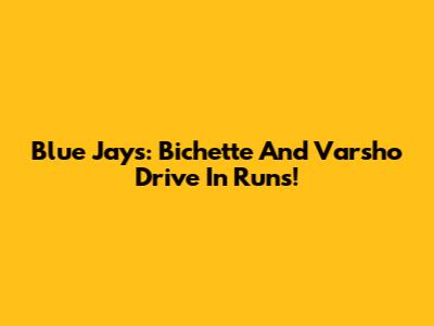 Blue Jays: Bichette And Varsho Drive In Runs!