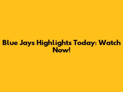 Blue Jays Highlights Today: Watch Now!
