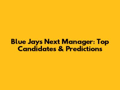 Blue Jays Next Manager: Top Candidates & Predictions