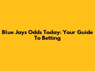 Blue Jays Odds Today: Your Guide To Betting