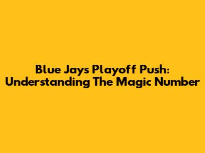 Blue Jays Playoff Push: Understanding The Magic Number