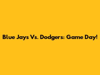 Blue Jays Vs. Dodgers: Game Day!