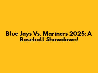 Blue Jays Vs. Mariners 2025: A Baseball Showdown!