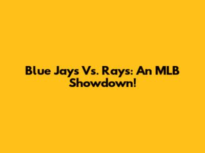 Blue Jays Vs. Rays: An MLB Showdown!