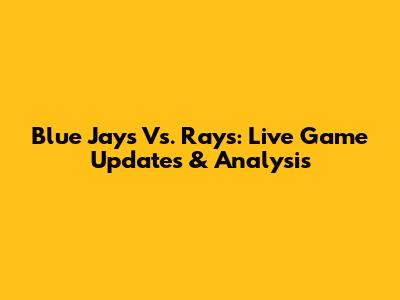 Blue Jays Vs. Rays: Live Game Updates & Analysis