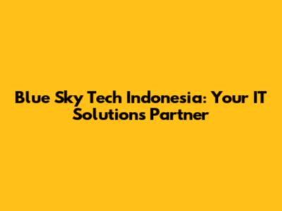 Blue Sky Tech Indonesia: Your IT Solutions Partner