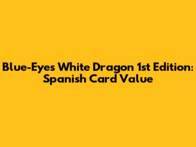 Blue-Eyes White Dragon 1st Edition: Spanish Card Value