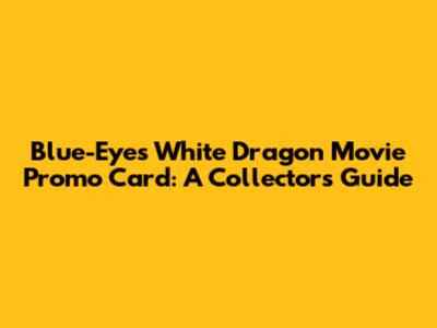 Blue-Eyes White Dragon Movie Promo Card: A Collector's Guide
