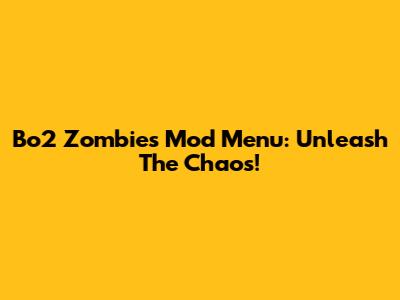 Bo2 Zombies Mod Menu: Unleash The Chaos!