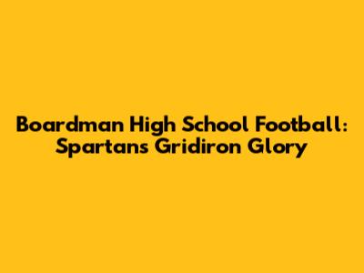 Boardman High School Football: Spartans' Gridiron Glory