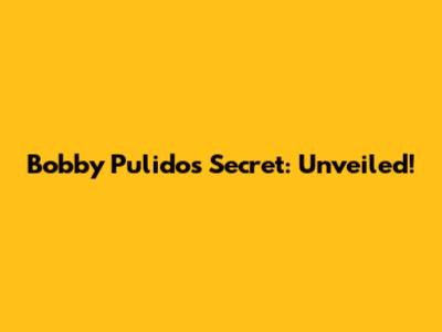 Bobby Pulido's Secret: Unveiled!