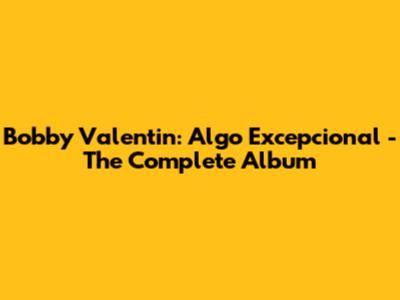 Bobby Valentin: Algo Excepcional - The Complete Album