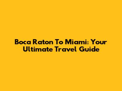 Boca Raton To Miami: Your Ultimate Travel Guide