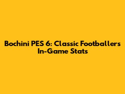 Bochini PES 6: Classic Footballer's In-Game Stats