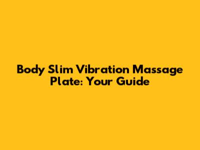 Body Slim Vibration Massage Plate: Your Guide