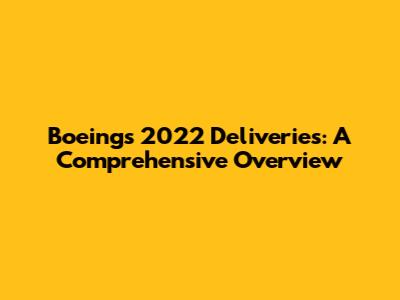 Boeing's 2022 Deliveries: A Comprehensive Overview