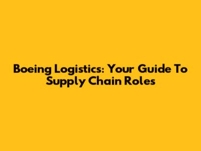 Boeing Logistics: Your Guide To Supply Chain Roles