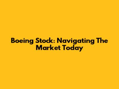 Boeing Stock: Navigating The Market Today