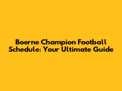 Boerne Champion Football Schedule: Your Ultimate Guide