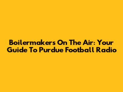 Boilermakers On The Air: Your Guide To Purdue Football Radio