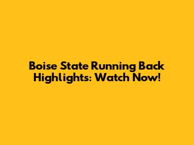 Boise State Running Back Highlights: Watch Now!
